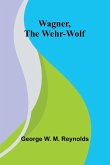 Wagner, the Wehr-Wolf Wagner, the Wehr-Wolf
