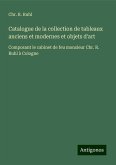 Catalogue de la collection de tableaux anciens et modernes et objets d'art Catalogue de la collection de tableaux anciens et modernes et objets d'art