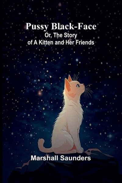 Pussy Black-Face; Or, The Story of a Kitten and Her Friends Pussy Black-Face; Or, The Story of a Kitten and Her Friends