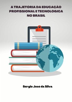 A Trajetória Da Educação Profissional E Tecnológica No Brasil (eBook, PDF) - Da Silva, Sérgio José