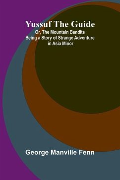 Yussuf the Guide; Or, the Mountain Bandits Being a Story of Strange Adventure in Asia Minor - Manville Fenn, George