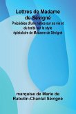 Lettres de Madame de Sévigné; Précédées d'une notice sur sa vie et du traité sur le style épistolaire de Madame de Sévigné Lettres de Madame de Sévigné; Précédées d'une notice sur sa vie et du traité sur le style épistolaire de Madame de Sévigné