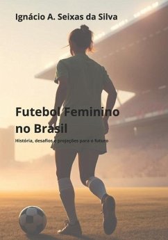 Futebol Feminino no Brasil - Seixas Da Silva, Ignácio A