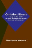 Catéchisme libertin; à l'usage des filles de joie et des jeunes demoiselles qui se destinent à embrasser cette profession