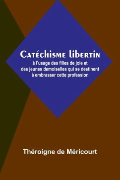 Cover Catéchisme libertin; à l'usage des filles de joie et des jeunes demoiselles qui se destinent à embrasser cette profession