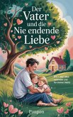 Der Vater und die nie endende Liebe : Wie Liebe alles verbindet und für immer bleibt (eBook, ePUB)