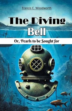 The Diving Bell Or, Pearls To Be Sought For - Woodworth, Francis C