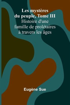 Cover Les mystères du peuple, Tome III; Histoire d'une famille de prolétaires à travers les âges