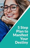 5-Step Plan to Manifest Your Destiny (eBook, ePUB) 5-Step Plan to Manifest Your Destiny (eBook, ePUB)