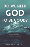 Do We Need God To Be Good? An Anthropologist Considers the Evidence Do We Need God To Be Good? An Anthropologist Considers the Evidence