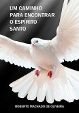 Um Caminho Para Encontrar O Espírito Santo (eBook, PDF) Um Caminho Para Encontrar O Espírito Santo (eBook, PDF)