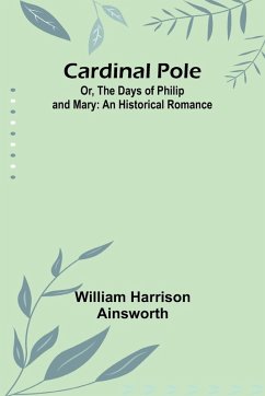 Cover Cardinal Pole; Or, The Days of Philip and Mary