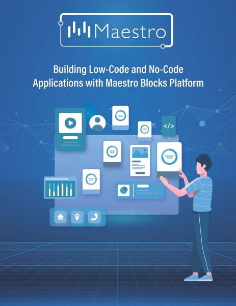 Building Low-Code and No-Code Applications with Maestro Blocks Platform Building Low-Code and No-Code Applications with Maestro Blocks Platform
