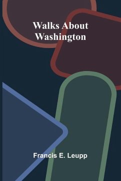 Walks about Washington - E. Leupp, Francis