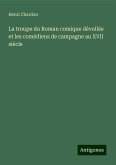 La troupe du Roman comique dévoilée et les comédiens de campagne au XVII siècle La troupe du Roman comique dévoilée et les comédiens de campagne au XVII siècle