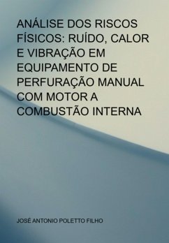 Análise Dos Riscos Físicos: Ruído, Calor E Vibração Em Equipamento De Perfuração Manual Com Motor A Combustão Interna (eBook, PDF) - Filho, José Antonio Poletto