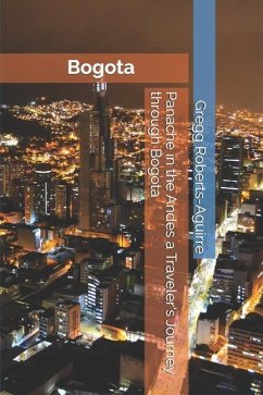 Panache in the Andes a Traveler's Journey through Bogota - Roberts-Aguirre, Gregg