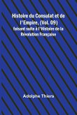 Histoire du Consulat et de l'Empire, (Vol. 09); faisant suite à l'Histoire de la Révolution Française Histoire du Consulat et de l'Empire, (Vol. 09); faisant suite à l'Histoire de la Révolution Française