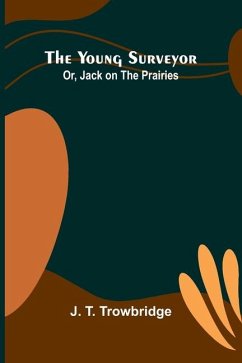 The Young Surveyor; Or, Jack on the Prairies - T Trowbridge, J.