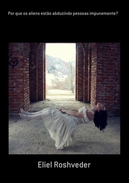 Por Que Os Aliens Estão Abduzindo Pessoas Impunemente? (eBook, ePUB)