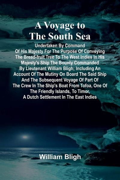 A Voyage to the South Sea; Undertaken by command of His Majesty for the purpose of conveying the bread-fruit tree to the West Indies in His Majesty's ship the Bounty commanded by Lieutenant William Bligh; including an account of the mutiny on board the sa A Voyage to the South Sea; Undertaken by command of His Majesty for the purpose of conveying the bread-fruit tree to the West Indies in His Majesty's ship the Bounty commanded by Lieutenant William Bligh; including an account of the mutiny on board the sa