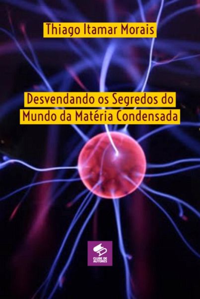Desvendando Os Segredos Do Mundo Da Matéria Condensada (eBook, PDF)