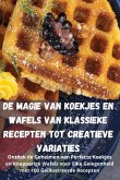 De Magie van Koekjes en Wafels Van Klassieke Recepten Tot Creatieve Variaties De Magie van Koekjes en Wafels Van Klassieke Recepten Tot Creatieve Variaties