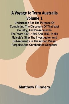 A Voyage to Terra Australis - Volume 1; Undertaken for the purpose of completing the discovery of that vast country, and prosecuted in the years 1801, 1802 and 1803, in His Majesty's ship the Investigator, and subsequently in the armed vessel Porpoise and Cu - Flinders, Matthew