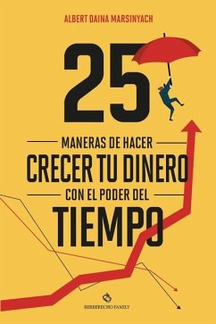 25 maneras de hacer crecer tu dinero con el poder del tiempo. - Daina Marsinyach, Albert