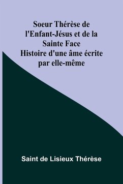 Cover Soeur Thérèse de l'Enfant-Jésus et de la Sainte Face; Histoire d'une âme écrite par elle-même