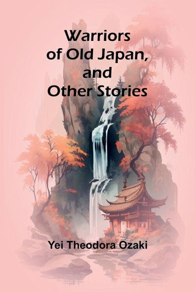 Warriors of Old Japan, and Other Stories Warriors of Old Japan, and Other Stories