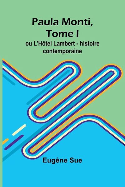 Paula Monti, Tome I; ou L'Hôtel Lambert - histoire contemporaine Paula Monti, Tome I; ou L'Hôtel Lambert - histoire contemporaine