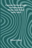 Captain Richard Ingle; The Maryland "Pirate and Rebel," 1642-1653 Captain Richard Ingle; The Maryland "Pirate and Rebel," 1642-1653