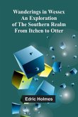 Wanderings in Wessex; An Exploration of the Southern Realm from Itchen to Otter
