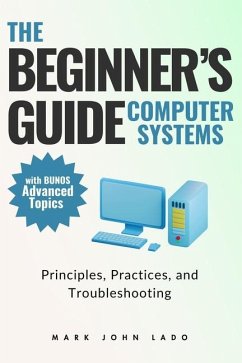 The Beginner's Guide Computer Systems; Principles, Practices, and Troubleshooting - Lado, Mark John Perez