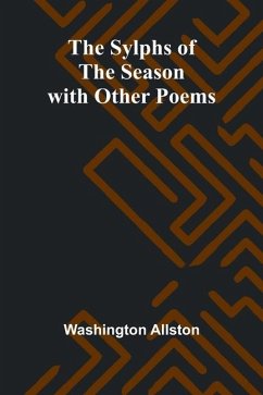 The Sylphs of the Season with Other Poems - Allston, Washington