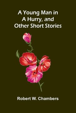 A Young Man in a Hurry, and Other Short Stories - W. Chambers, Robert