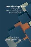 Souvenirs d'égotisme; autobiographie et lettres inédites publiées par Casimir Stryienski Souvenirs d'égotisme; autobiographie et lettres inédites publiées par Casimir Stryienski