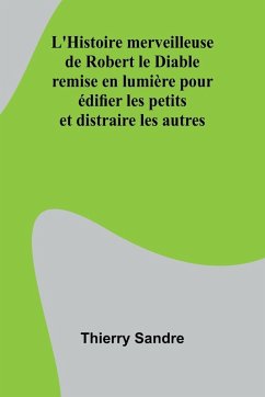 Cover L'Histoire merveilleuse de Robert le Diable; remise en lumière pour édifier les petits et distraire les autres