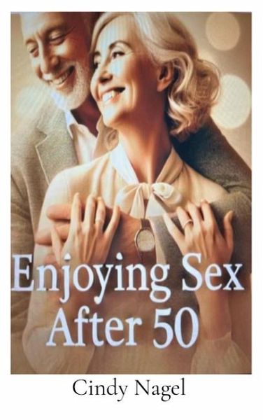 Enjoying Sex after 50 Enjoying Sex after 50