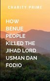 How the Benue People Killed the Jihad Lord Called Usman Dan Fodio How the Benue People Killed the Jihad Lord Called Usman Dan Fodio