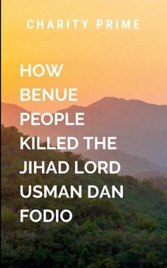 How the Benue People Killed the Jihad Lord Called Usman Dan Fodio - Prime, C.