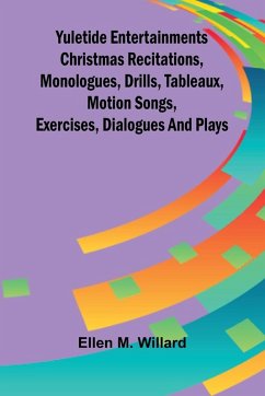 Cover Yuletide entertainments Christmas recitations, monologues, drills, tableaux, motion songs, exercises, dialogues and plays