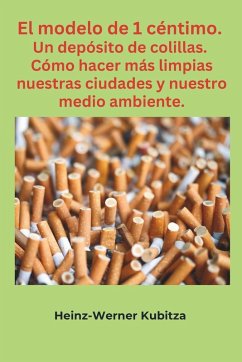 El modelo de 1 céntimo. Un depósito de colillas. - Kubitza, Heinz-Werner El modelo de 1 céntimo. Un depósito de colillas. - Kubitza, Heinz-Werner