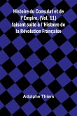 Histoire du Consulat et de l'Empire, (Vol. 11); faisant suite à l'Histoire de la Révolution Française Histoire du Consulat et de l'Empire, (Vol. 11); faisant suite à l'Histoire de la Révolution Française