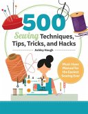 500 Sewing Techniques, Tips, Tricks, and Hacks 500 Sewing Techniques, Tips, Tricks, and Hacks