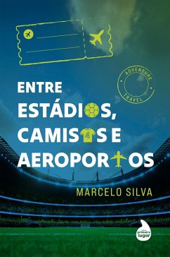 Entre estádios, camisas e aeroportos (eBook, ePUB) - Silva, Marcelo