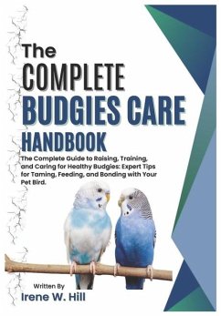 The Complete Budgies Care Handbook - W Hill, Irene