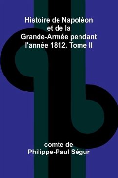 Histoire de Napoléon et de la Grande-Armée pendant l'année 1812. Tome II - de Philippe-Paul Ségur, Comte