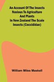 An Account of the Insects Noxious to Agriculture and Plants in New Zealand The Scale Insects (Coccididae) An Account of the Insects Noxious to Agriculture and Plants in New Zealand The Scale Insects (Coccididae)